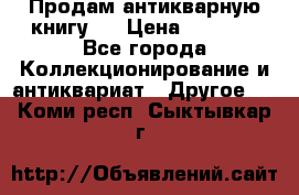 Продам антикварную книгу.  › Цена ­ 5 000 - Все города Коллекционирование и антиквариат » Другое   . Коми респ.,Сыктывкар г.